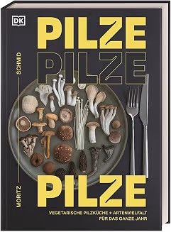 Moritz Schmidt, Pilze, Pilze, Pilze; Foto DK Verlag Moritz Schmidt, Pilze, Pilze, Pilze; Foto DK Verlag